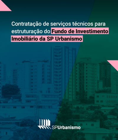 Contratação de serviços técnicos para estruturação do Fundo de Investimento Imobiliário da SP Urbanismo